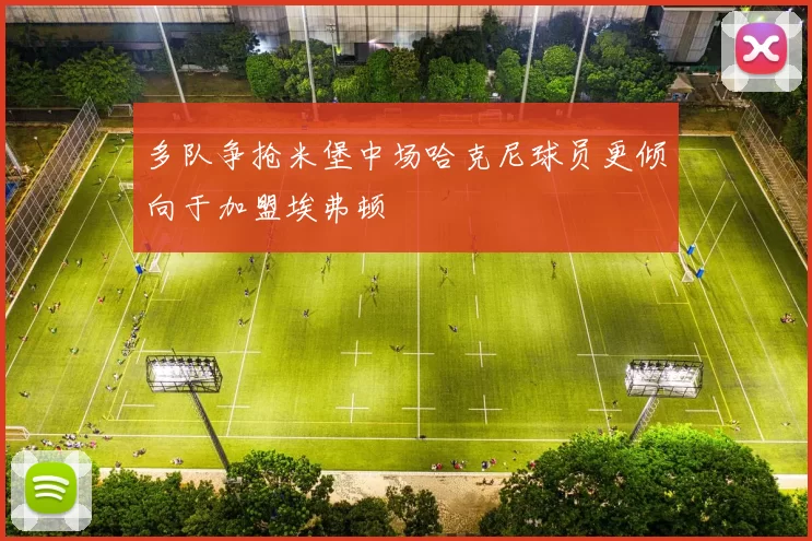 多队争抢米堡中场哈克尼球员更倾向于加盟埃弗顿